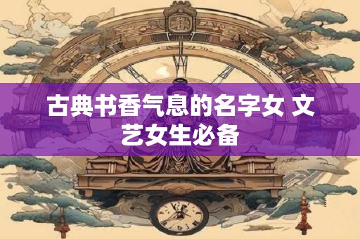 古典书香气息的名字女 文艺女生必备