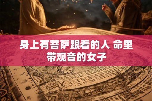 身上有菩萨跟着的人 命里带观音的女子