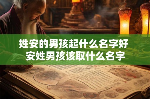 姓安的男孩起什么名字好 安姓男孩该取什么名字