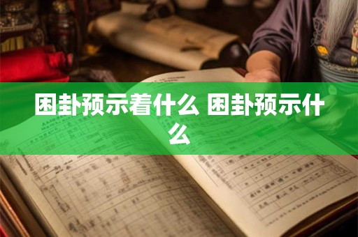 困卦预示着什么 困卦预示什么