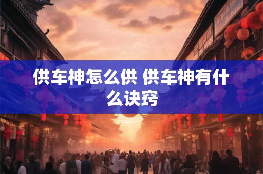 供车神怎么供 供车神有什么诀窍