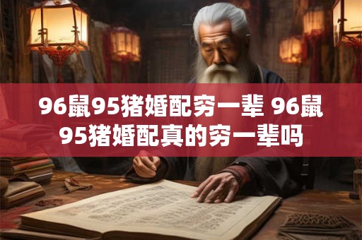 96鼠95猪婚配穷一辈 96鼠95猪婚配真的穷一辈吗