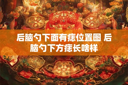后脑勺下面有痣位置图 后脑勺下方痣长啥样