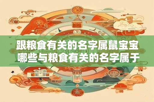 跟粮食有关的名字属鼠宝宝 哪些与粮食有关的名字属于鼠宝宝
