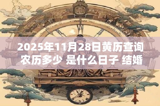 2025年11月28日黄历查询 农历多少 是什么日子 结婚吉时