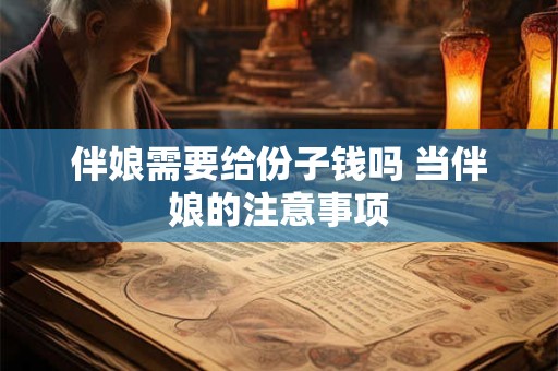 伴娘需要给份子钱吗 当伴娘的注意事项