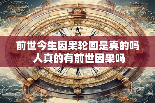 前世今生因果轮回是真的吗 人真的有前世因果吗