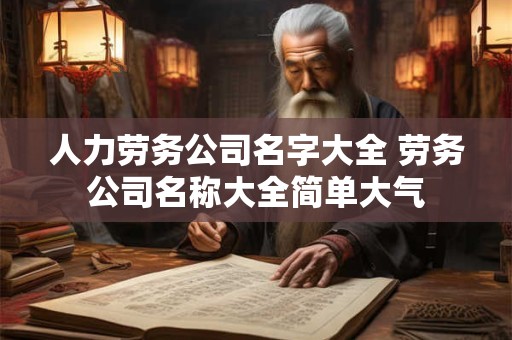 人力劳务公司名字大全 劳务公司名称大全简单大气 人力劳务公司名字大全 劳务公司名称大全简单大气