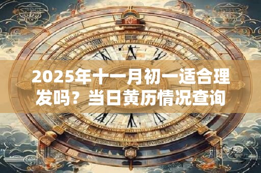 2026年十一月初一适合理发吗？当日黄历情况查询