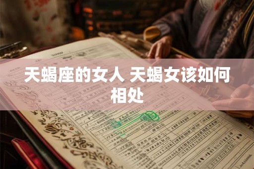 天蝎座的女人 天蝎女该如何相处