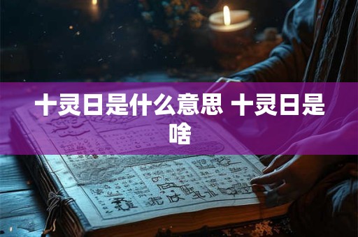 十灵日是什么意思 十灵日是啥