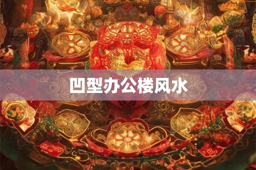 凹型办公楼风水