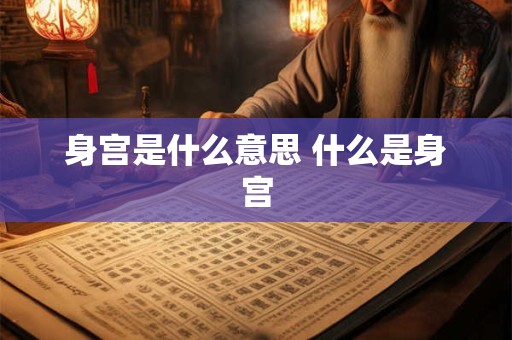 身宫是什么意思 什么是身宫