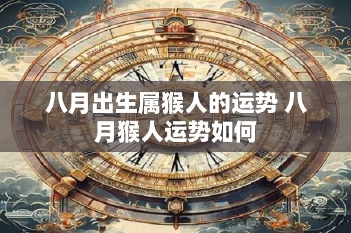 八月出生属猴人的运势 八月猴人运势如何