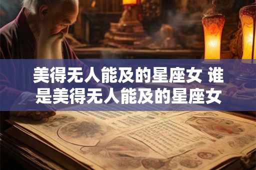 美得无人能及的星座女 谁是美得无人能及的星座女