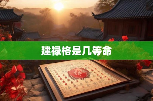 建禄格是几等命 建禄格是几等命