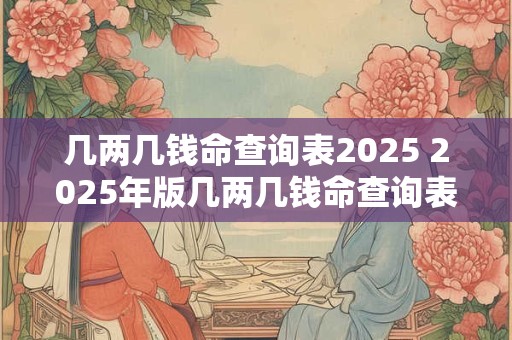 几两几钱命查询表2025 2025年版几两几钱命查询表在哪查