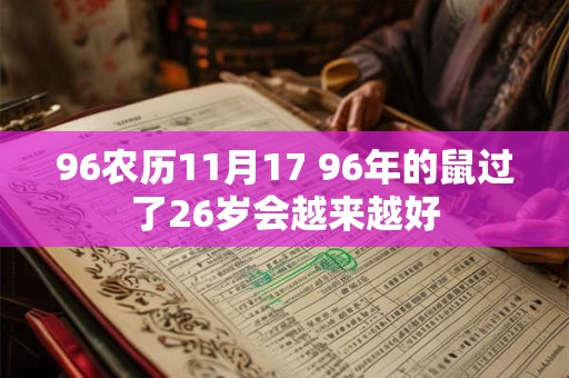 96农历11月17 96年的鼠过了26岁会越来越好