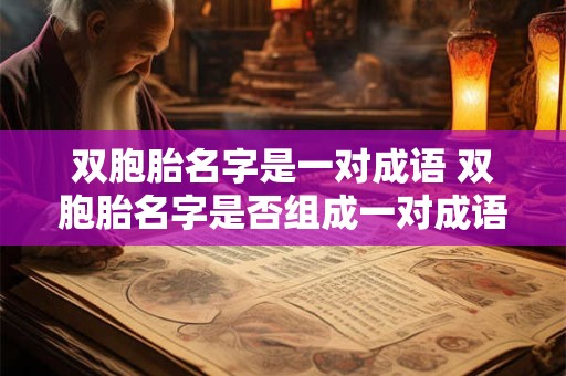 双胞胎名字是一对成语 双胞胎名字是否组成一对成语