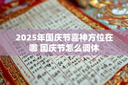 2025年国庆节喜神方位在哪 国庆节怎么调休