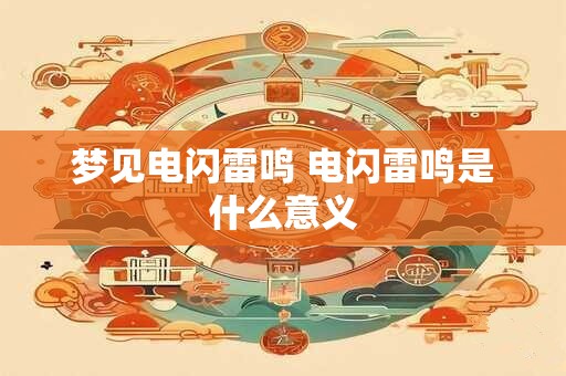 梦见电闪雷鸣 电闪雷鸣是什么意义