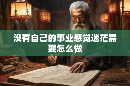 没有自己的事业感觉迷茫需要怎么做