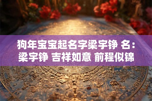 狗年宝宝起名字梁宇铮 名：梁宇铮 吉祥如意 前程似锦