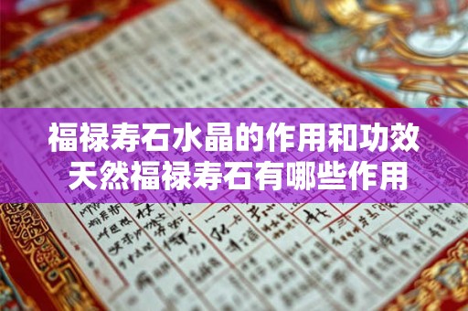 福禄寿石水晶的作用和功效 天然福禄寿石有哪些作用 福禄寿石水晶的作用和功效 天然福禄寿石有哪些作用