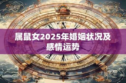 属鼠女2025年婚姻状况及感情运势
