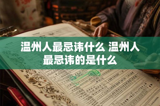 温州人最忌讳什么 温州人最忌讳的是什么