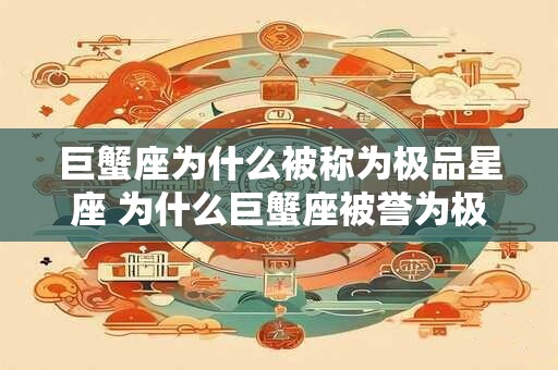 巨蟹座为什么被称为极品星座 为什么巨蟹座被誉为极品星座