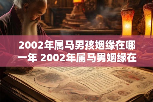 2002年属马男孩姻缘在哪一年 2002年属马男姻缘在何年