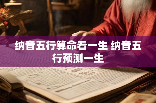 纳音五行算命看一生 纳音五行预测一生