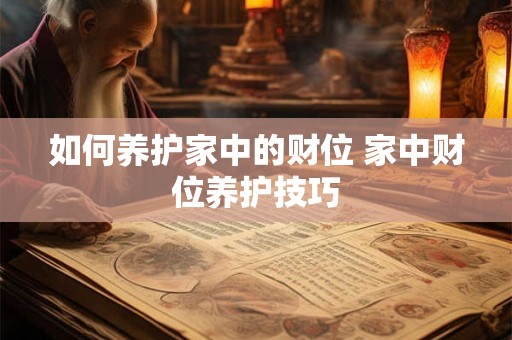 如何养护家中的财位 家中财位养护技巧