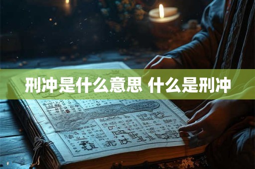 刑冲是什么意思 什么是刑冲