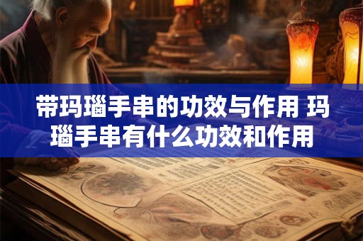 带玛瑙手串的功效与作用 玛瑙手串有什么功效和作用 带玛瑙手串的功效与作用 玛瑙手串有什么功效和作用