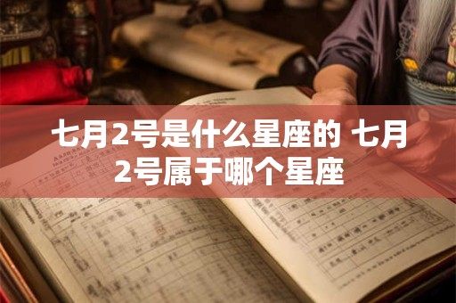 七月2号是什么星座的 七月2号属于哪个星座