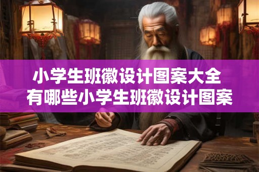 小学生班徽设计图案大全 有哪些小学生班徽设计图案大全可以参考