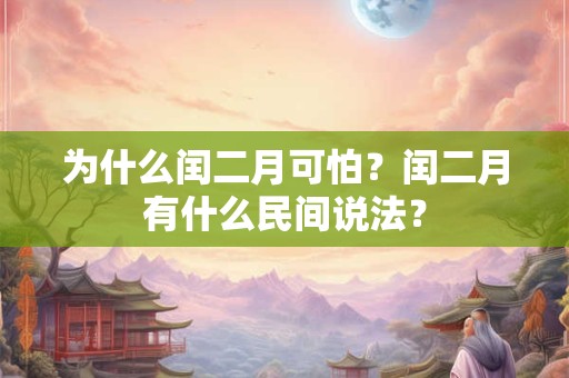 为什么闰二月可怕？闰二月有什么民间说法？