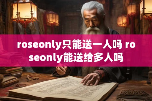 roseonly只能送一人吗 roseonly能送给多人吗