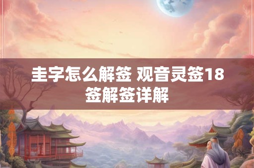 圭字怎么解签 观音灵签18签解签详解