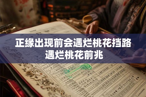 正缘出现前会遇烂桃花挡路 遇烂桃花前兆