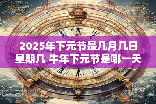 2026年下元节是几月几日星期几 牛年下元节是哪一天