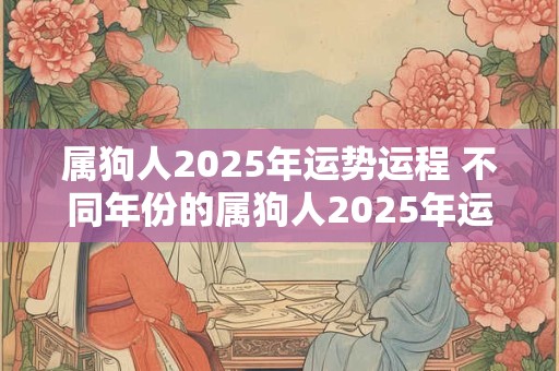 属狗人2026年运势运程 不同年份的属狗人2026年运势
