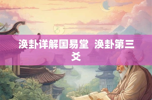 涣卦详解国易堂  涣卦第三爻