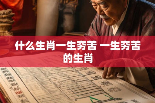 什么生肖一生穷苦 一生穷苦的生肖