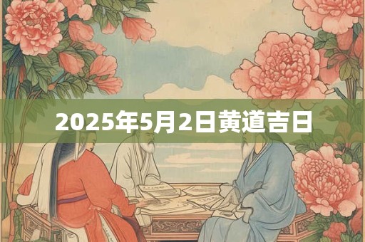 2025年5月2日黄道吉日