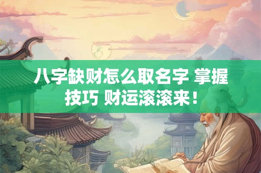 八字缺财怎么取名字 掌握技巧 财运滚滚来！