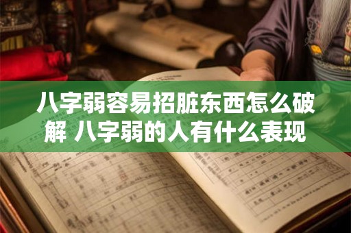 八字弱容易招脏东西怎么破解 八字弱的人有什么表现