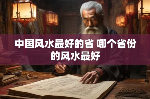 中国风水最好的省 哪个省份的风水最好